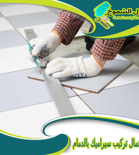 شركة أعمال تركيب سيراميك بالدمام